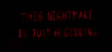 a black background with red letters that say `` this nightmare is just beginning ''