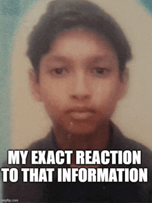 a young man 's face is shown in a picture with a caption that says `` my exact reaction to that information '' .