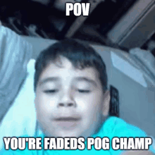 a young boy with a caption that says pov you 're faded pog champ