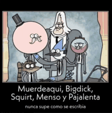 a poster of regular show characters with the words muerdeaqui bigdick squirt menso y pajalenta on the bottom