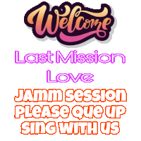 a sign that says welcome last mission love and jam session please que up sing with us