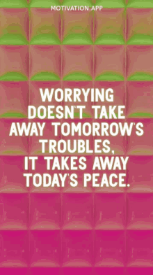 a motivational poster that says worrying doesn 't take away tomorrow 's troubles