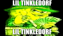 a picture of spongebob holding a fan of money with lil tinkledorf written on it