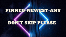 a neon sign that says pinned-newest-any don 't skip please