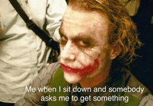 a picture of a joker with a caption that says me when i sit down and somebody asks me to get something