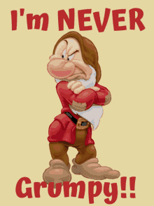 grumpy from snow white and the seven dwarfs stands with his arms crossed and says " i 'm never grumpy "