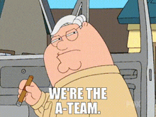 a cartoon character from family guy is smoking a cigar and saying we 're the a-team .