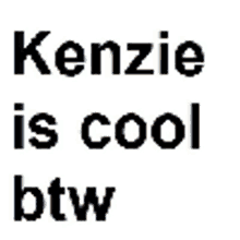 kenzie is cool btw written in black letters on a white background