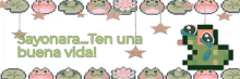 a picture of frogs with the words sayonara ten una buena vida on the bottom