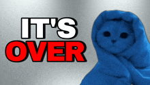 a cat wrapped in a blue blanket with the words " it 's over "