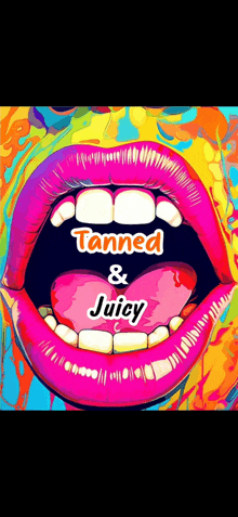 a colorful illustration of a woman 's mouth with the words tanned and juicy on it