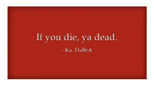 a red background with the words if you die ya dead written on it