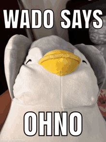 a stuffed animal with a yellow beak and the words wadd says ohno