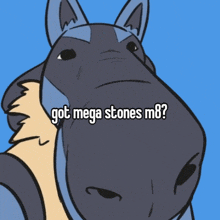 a drawing of a horse with the words got mega stones m8 written on it