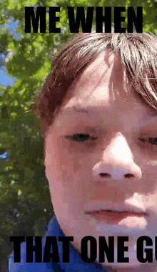 a young boy 's face is shown with the caption " me when that one go "