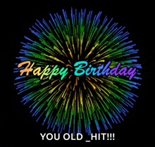 a colorful fireworks display with the words " happy birthday you old hit "