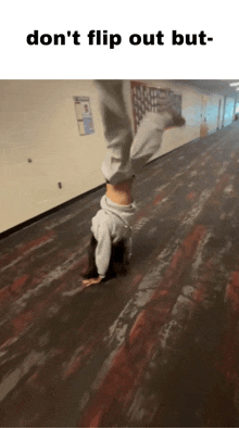 a person is doing a handstand in a hallway with the caption " don 't flip out but " .