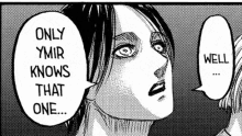 a black and white drawing of a woman with a speech bubble that says `` only ymir knows that one . ''