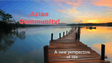 a picture of a dock with the words azias community a new perspective of life below it