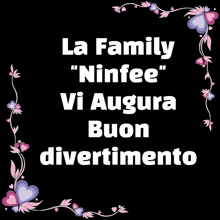 a black background with the words la family " ninfee " vi augura buon divertimento written in white