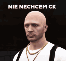 a bald man wearing a gold chain and a white shirt with the words nie nechcem ck below him