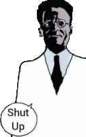 a black and white drawing of a man in a white suit and tie with a speech bubble that says `` shut up '' .