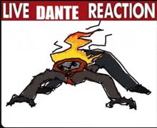 a drawing of a person with a burning head and the words live dante reaction