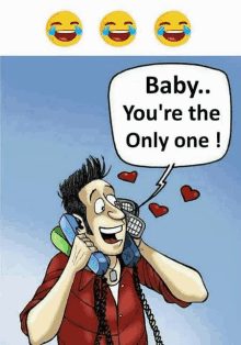 a cartoon of a man talking on a phone and saying `` baby , you 're the only one ! '' .