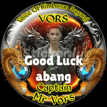 a picture of a man with dragons and the words good luck abang captain mr. vors