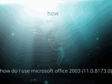 how do i use microsoft office 2003 ( 11.0.8173.0 ) is written on a blue background