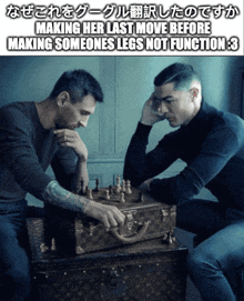 two men playing chess with the caption making her last move before making someones legs not function