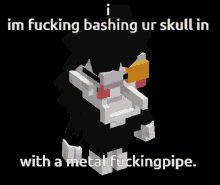 a black background with a cartoon character and the words " i im fucking bashing ur skull in with a metal fucking pipe "