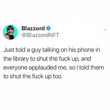 a tweet from blazzard says just told a guy talking on his phone in the library