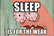 patrick star from spongebob squarepants is making a funny face and says sleep is for the weak