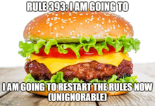 a hamburger with the words rule 393 i am going to restart the rules now