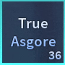 a blue square with the words true asgore 36 written on it