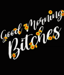 a black background with the words " good morning bitches "