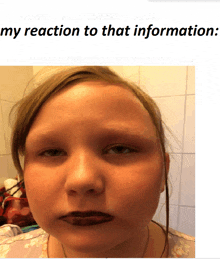 a picture of a girl 's face with the words " my reaction to that information " below it