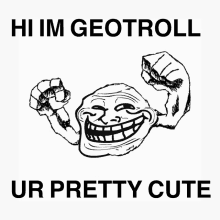 a black and white drawing of a troll with the caption hi im geotroll ur pretty cute