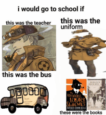 a meme that says i would go to school if this was the teacher this was the uniform these were the books