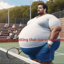 a man with a large belly is standing on a tennis court with the words not you putting that cuz urinsecure above him