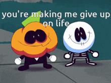 a pumpkin and a skeleton are standing next to each other with the words " you 're making me give up on life "