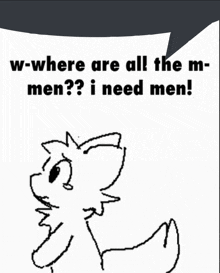 a drawing of a cat with a speech bubble that says w-where are all the m-men ?