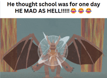 a picture of a dragon with the caption he thought school was for one day he mad as hell !!!