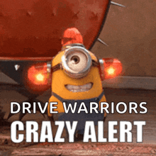 a picture of a minion with the words drive warriors crazy alert on it