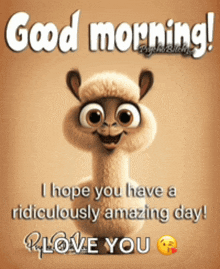 a cartoon llama says good morning i hope you have a ridiculously amazing day love you