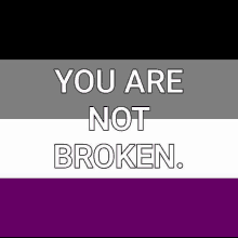 a picture of an asexual flag with the words you are not broken