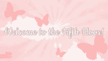 welcome to the fifth floor with pink butterflies on a pink background