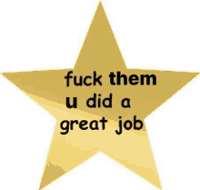 a gold star with the words fuck them u did a great job on it