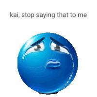 a blue smiley face with tears coming out of its eyes and the words kai stop saying that to me